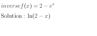 The inverse of f(x)=2-e^x is ln(2-x)